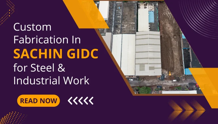 Custom Fabrication in Sachin GIDC for Steel & Industrial Work In 2026