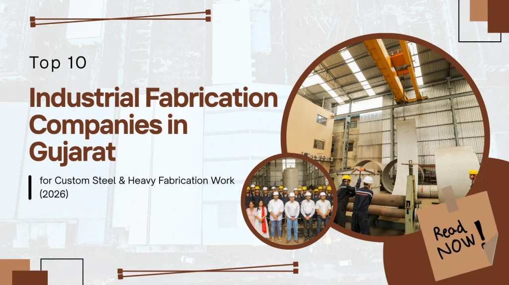 Top 10 Industrial Fabrication Companies in Gujarat for Custom Steel & Heavy Fabrication Work (2026)